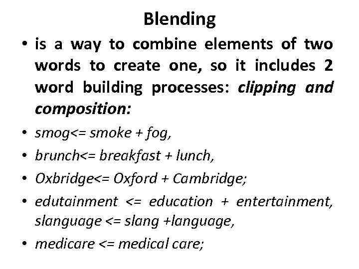 Blending • is a way to combine elements of two words to create one,