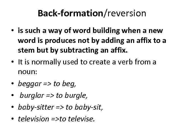 Back-formation/reversion • is such a way of word building when a new word is