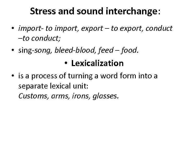 Stress and sound interchange: • import- to import, export – to export, conduct –to