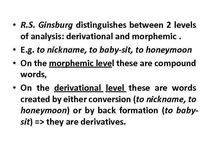  • R. S. Ginsburg distinguishes between 2 levels of analysis: derivational and morphemic.