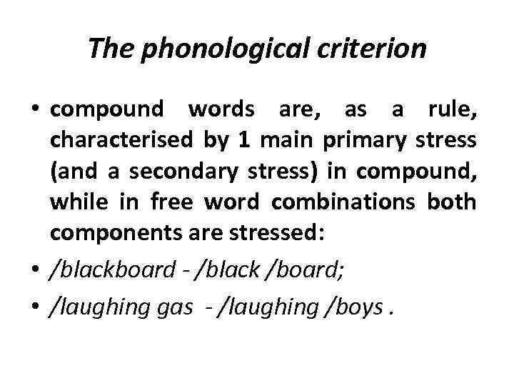 The phonological criterion • compound words are, as a rule, characterised by 1 main