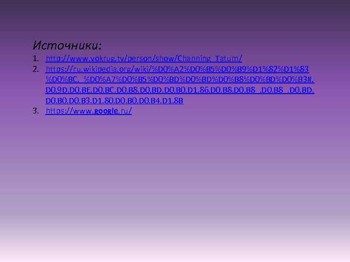 Источники: 1. http: //www. vokrug. tv/person/show/Channing_Tatum/ 2. https: //ru. wikipedia. org/wiki/%D 0%A 2%D 0%B