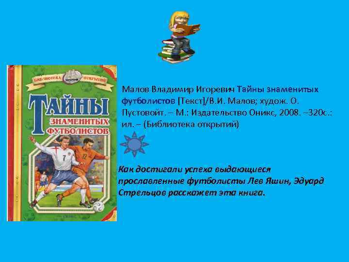 Малов Владимир Игоревич Тайны знаменитых футболистов [Текст]/В. И. Малов; худож. О. Пустовойт. – М.