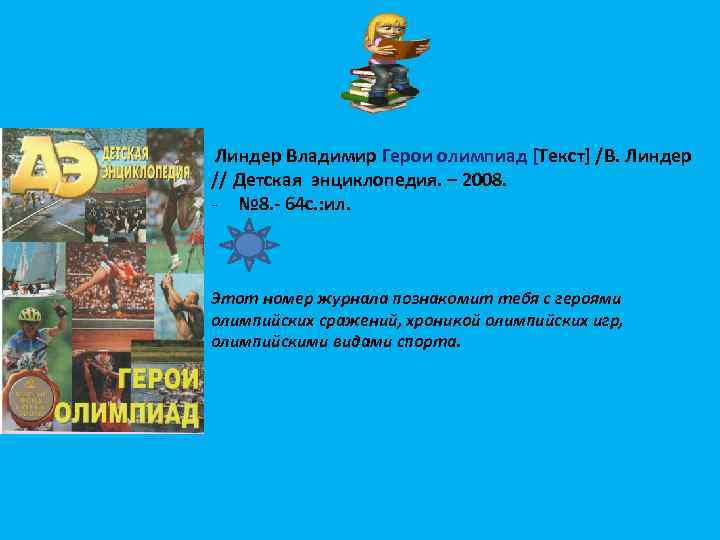 Линдер Владимир Герои олимпиад [Текст] /В. Линдер // Детская энциклопедия. – 2008. - №