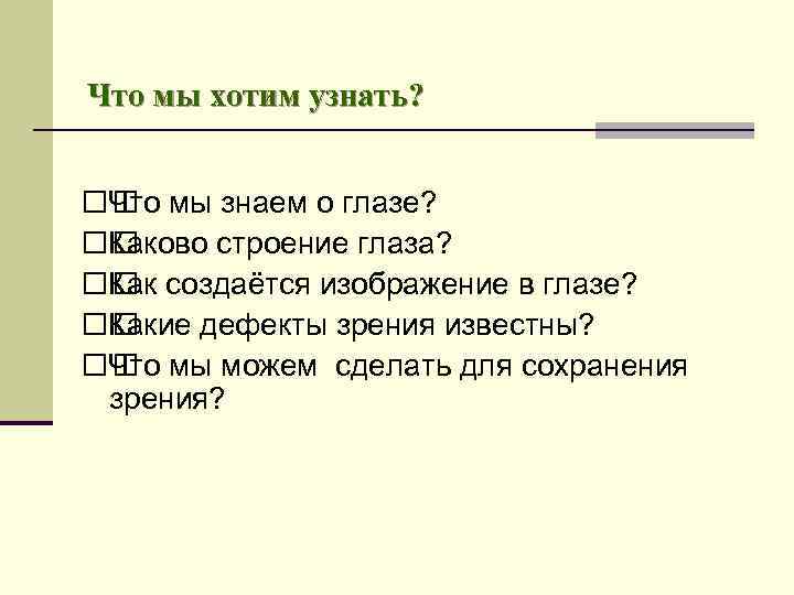 Что мы хотим узнать? мы знаем о глазе? Что Каково строение глаза? создаётся изображение