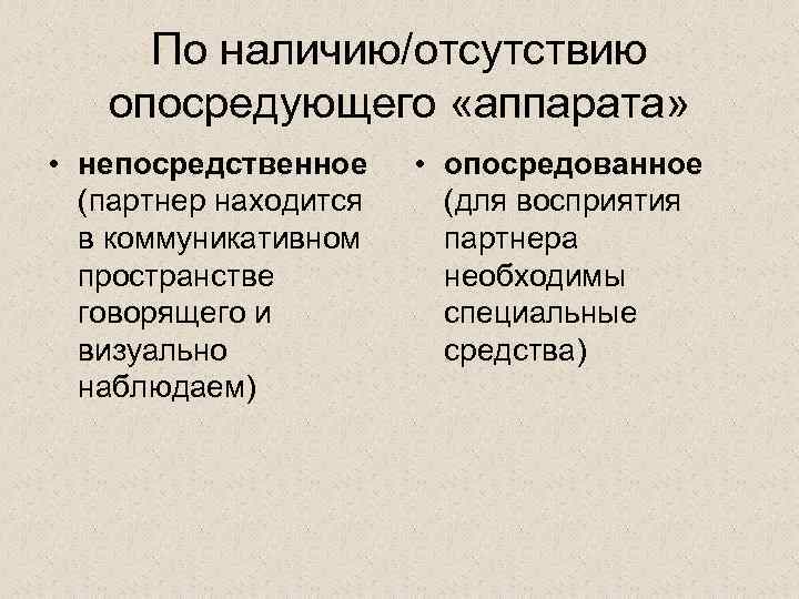 По наличию/отсутствию опосредующего «аппарата» • непосредственное (партнер находится в коммуникативном пространстве говорящего и визуально