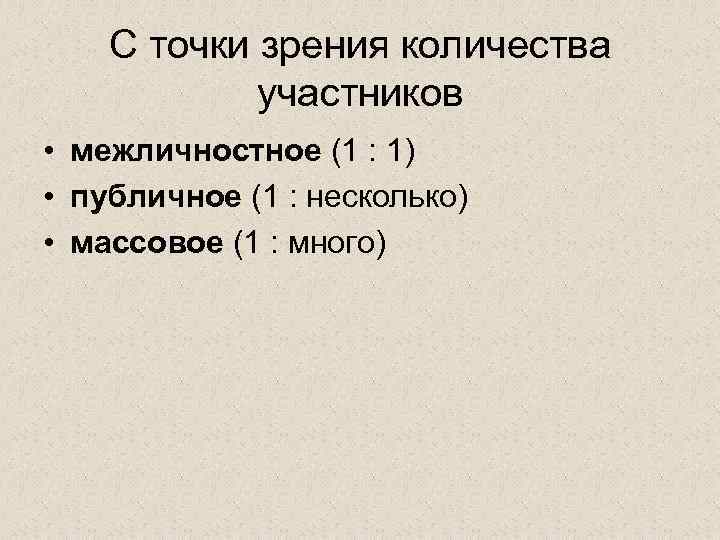 С точки зрения количества участников • межличностное (1 : 1) • публичное (1 :