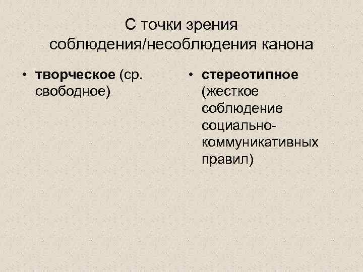 С точки зрения соблюдения/несоблюдения канона • творческое (ср. свободное) • стереотипное (жесткое соблюдение социальнокоммуникативных