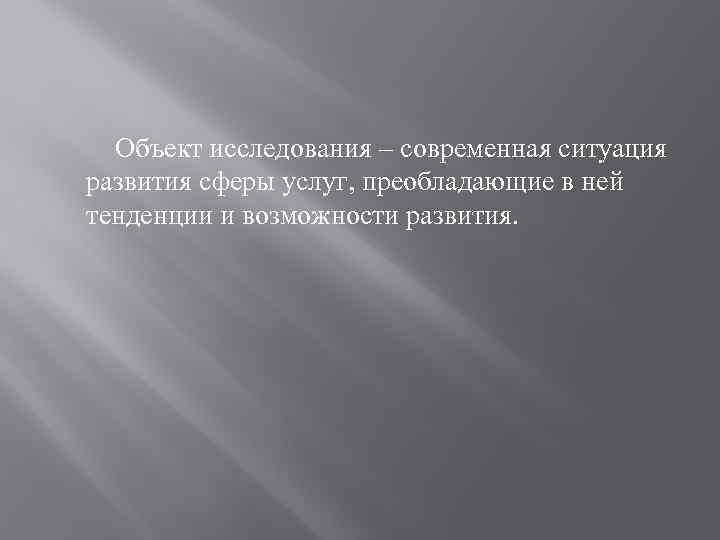 Объект исследования – современная ситуация развития сферы услуг, преобладающие в ней тенденции и возможности