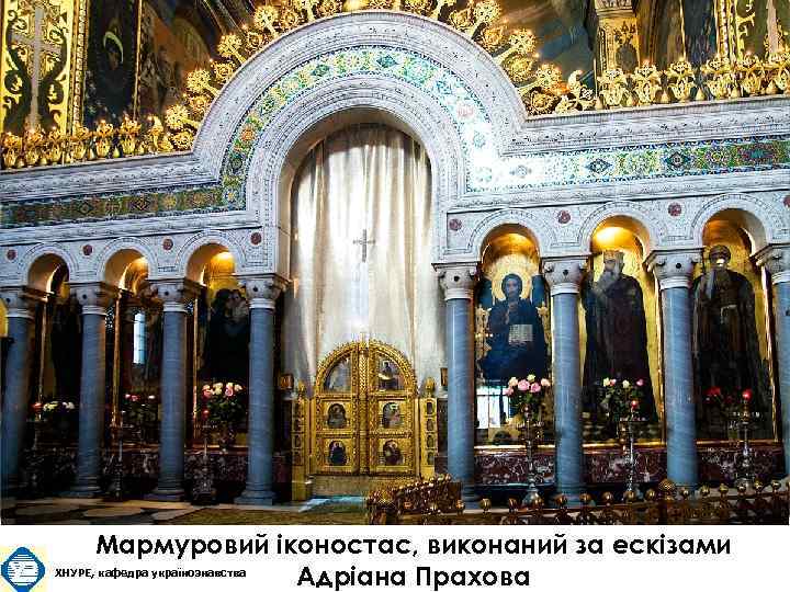 Мармуровий іконостас, виконаний за ескізами ХНУРЕ, кафедра українознавства Адріана Прахова 