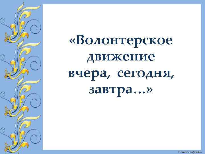  «Волонтерское движение вчера, сегодня, завтра…» Fokina. Lida. 75@mail. ru 