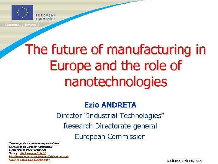 The future of manufacturing in Europe and the role of nanotechnologies Ezio ANDRETA Director