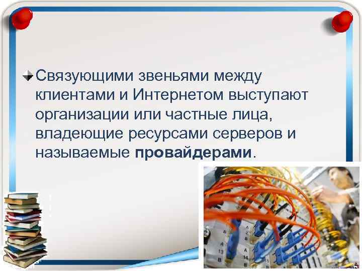Связующими звеньями между клиентами и Интернетом выступают организации или частные лица, владеющие ресурсами серверов