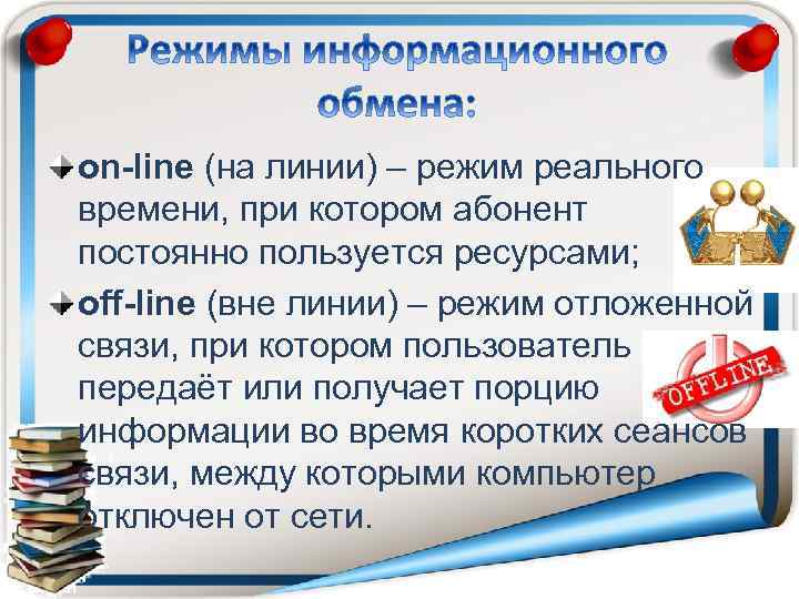 on-line (на линии) – режим реального времени, при котором абонент постоянно пользуется ресурсами; off-line