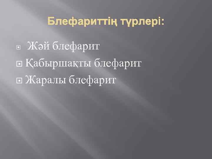 Блефариттің түрлері: Жәй блефарит Қабыршақты блефарит Жаралы блефарит 