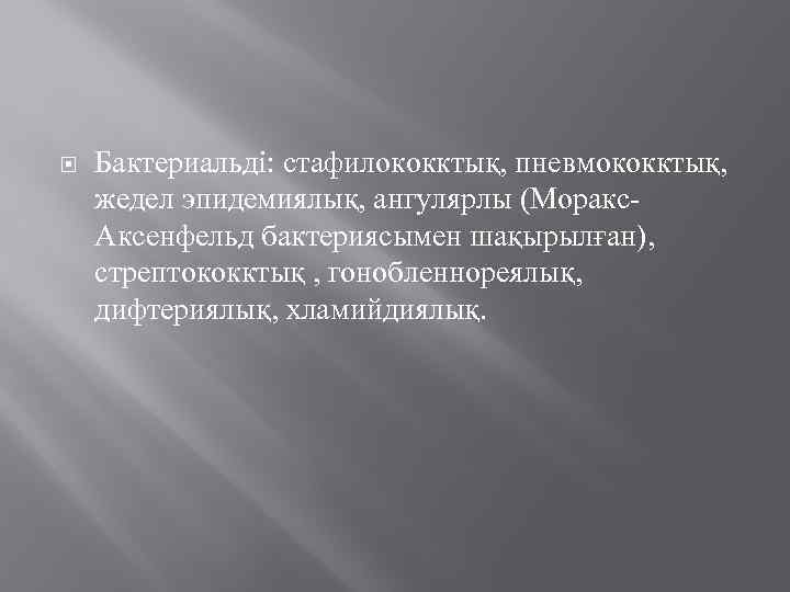  Бактериальді: стафилококктық, пневмококктық, жедел эпидемиялық, ангулярлы (Моракс- Аксенфельд бактериясымен шақырылған), стрептококктық , гонобленнореялық,