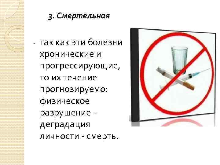 3. Смертельная - так как эти болезни хронические и прогрессирующие, то их течение прогнозируемо: