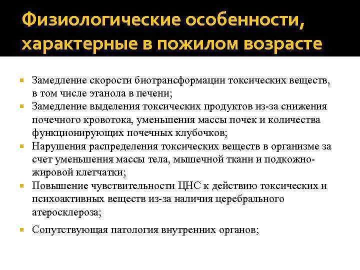 Физиологические особенности, характерные в пожилом возрасте Замедление скорости биотрансформации токсических веществ, в том числе