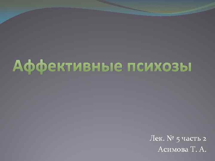 Аффективные психозы Лек. № 5 часть 2 Асимова Т. А. 