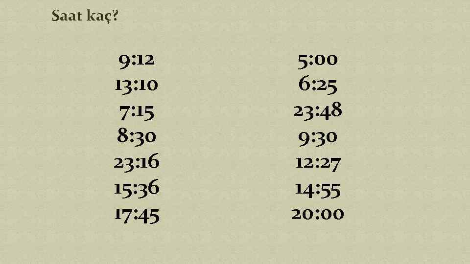 Saat kaç? 9: 12 13: 10 7: 15 8: 30 23: 16 15: 36