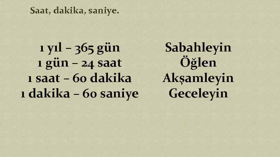 Saat, dakika, saniye. 1 yıl – 365 gün 1 gün – 24 saat 1