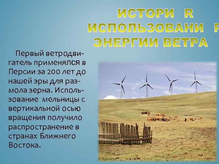 Первый ветродвигатель применялся в Персии за 200 лет до нашей эры для размола зерна.