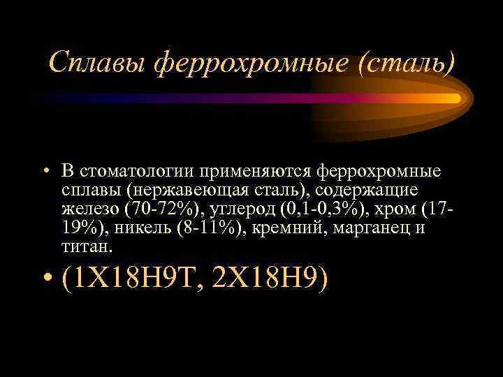 Сплавы феррохромные (сталь) • В стоматологии применяются феррохромные сплавы (нержавеющая сталь), содержащие железо (70