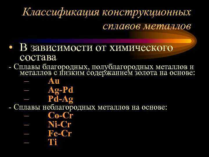 Классификация конструкционных сплавов металлов • В зависимости от химического состава - Сплавы благородных, полублагородных