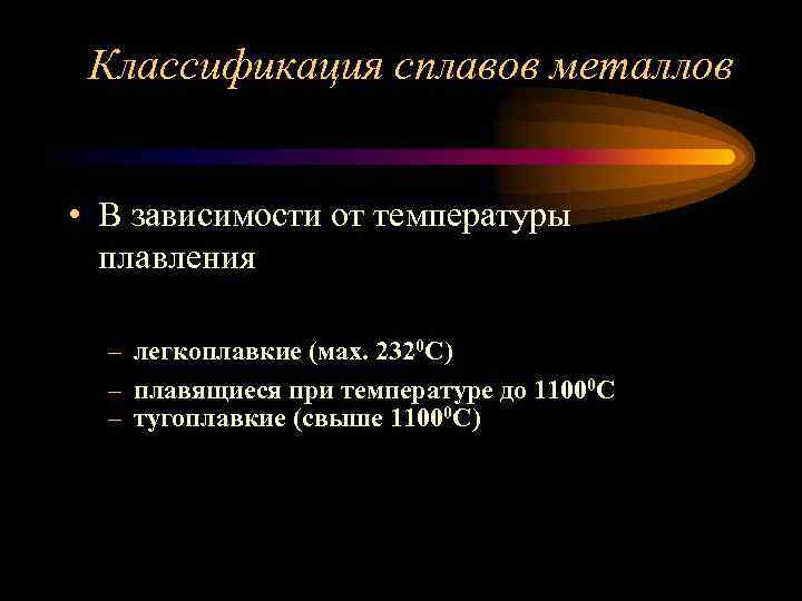 Классификация сплавов металлов • В зависимости от температуры плавления – легкоплавкие (мах. 2320 С)