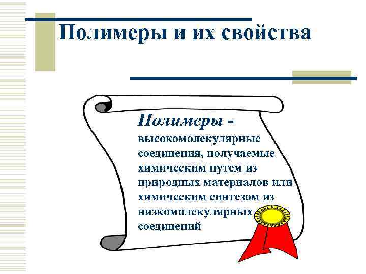 Полимеры и их свойства Полимеры высокомолекулярные соединения, получаемые химическим путем из природных материалов или