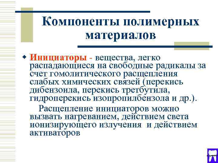 Компоненты полимерных материалов w Инициаторы - вещества, легко распадающиеся на свободные радикалы за счет