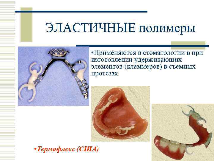 ЭЛАСТИЧНЫЕ полимеры • Применяются в стоматологии в при изготовлении удерживающих элементов (кламмеров) в съемных