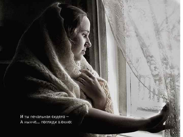 И ты печальная сидела – А нынче. . . погляди в окно: 