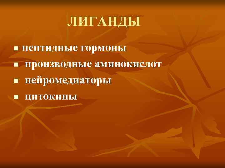 ЛИГАНДЫ пептидные гормоны n производные аминокислот n нейромедиаторы n цитокины n 