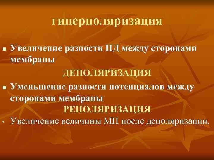 гиперполяризация n n • Увеличение разности ПД между сторонами мембраны ДЕПОЛЯРИЗАЦИЯ Уменьшение разности потенциалов