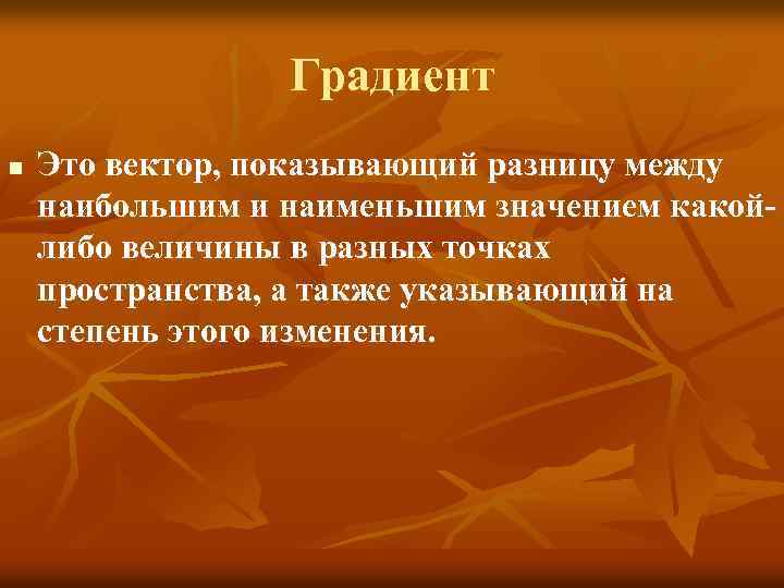 Градиент n Это вектор, показывающий разницу между наибольшим и наименьшим значением какойлибо величины в