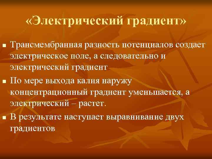  «Электрический градиент» n n n Трансмембранная разность потенциалов создает электрическое поле, а следовательно