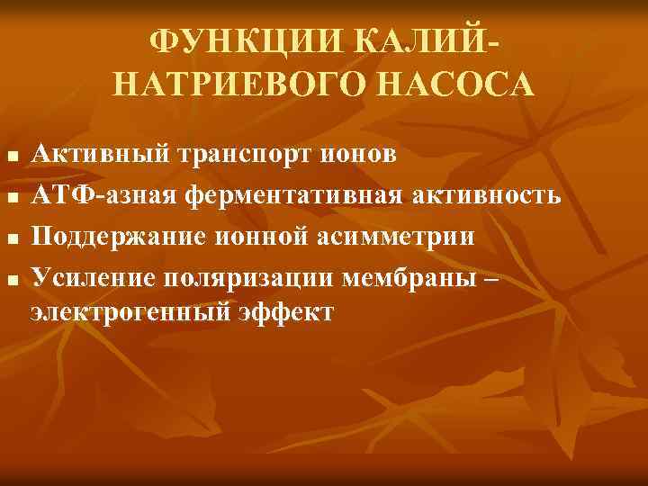 ФУНКЦИИ КАЛИЙНАТРИЕВОГО НАСОСА n n Активный транспорт ионов АТФ-азная ферментативная активность Поддержание ионной асимметрии