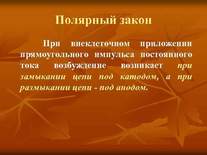 Полярный закон При внеклеточном приложении прямоугольного импульса постоянного тока возбуждение возникает при замыкании цепи