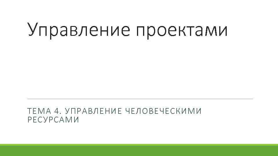 Управление проектами ТЕМА 4. УПРАВЛЕНИЕ ЧЕЛОВЕЧЕСКИМИ РЕСУРСАМИ 