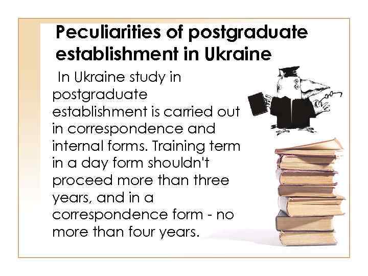 Peculiarities of postgraduate establishment in Ukraine In Ukraine study in postgraduate establishment is carried