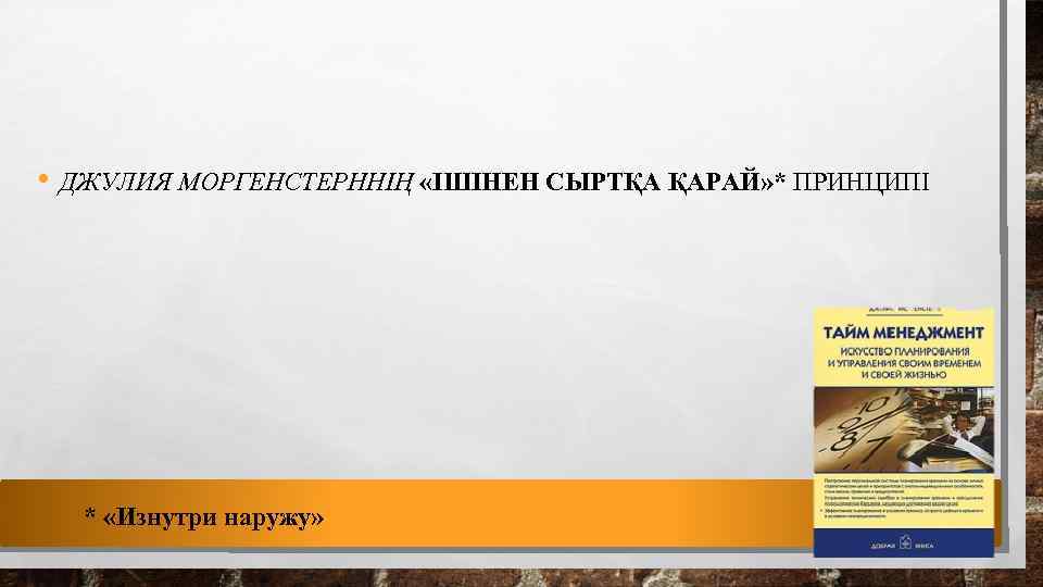  • ДЖУЛИЯ МОРГЕНСТЕРННІҢ «ІШІНЕН СЫРТҚА ҚАРАЙ» * ПРИНЦИПІ * «Изнутри наружу» 