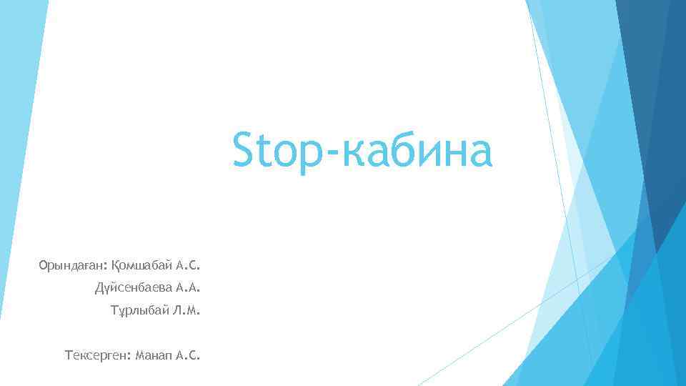 Stop-кабина Орындаған: Қомшабай А. С. Дүйсенбаева А. А. Тұрлыбай Л. М. Тексерген: Манап А.