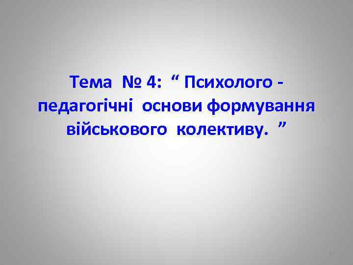 Тема № 4: “ Психолого - педагогічні основи формування військового колективу. ” 1 