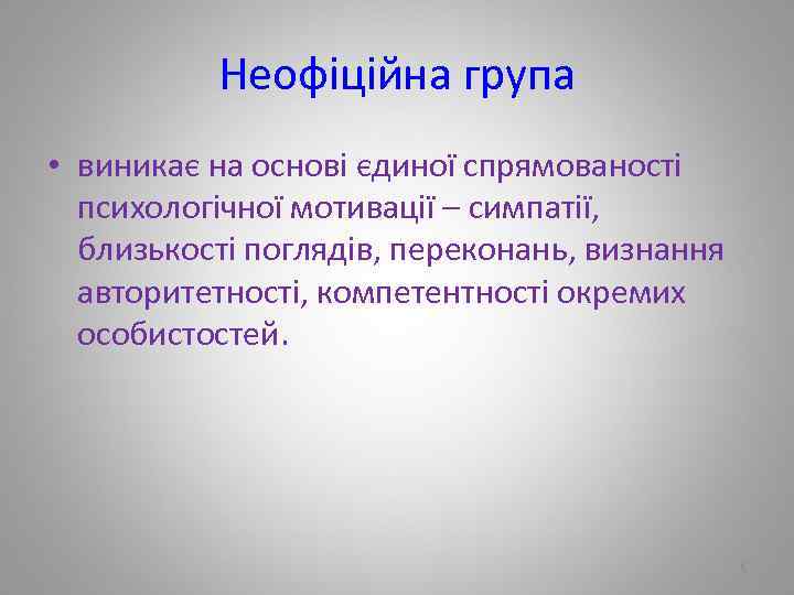 Неофіційна група • виникає на основі єдиної спрямованості психологічної мотивації – симпатії, близькості поглядів,