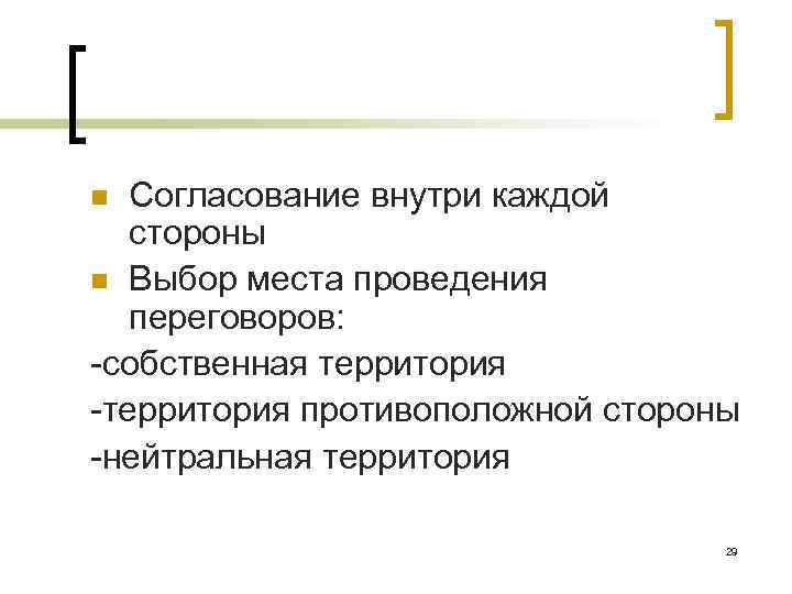 Согласование внутри каждой стороны n Выбор места проведения переговоров: -собственная территория -территория противоположной стороны