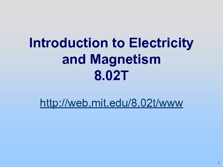 Introduction to Electricity and Magnetism 8. 02 T http: //web. mit. edu/8. 02 t/www