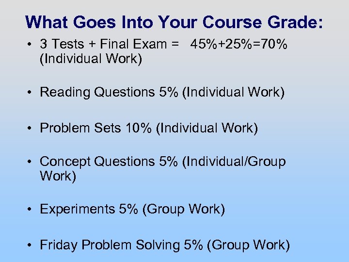 What Goes Into Your Course Grade: • 3 Tests + Final Exam = 45%+25%=70%