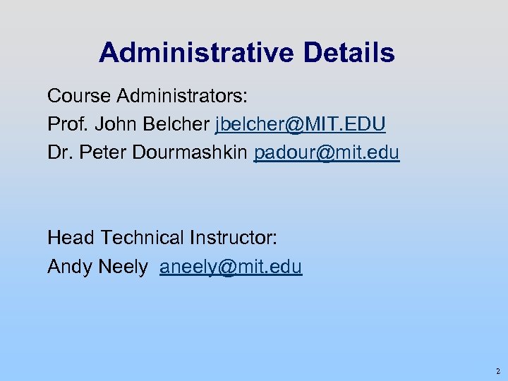 Administrative Details Course Administrators: Prof. John Belcher jbelcher@MIT. EDU Dr. Peter Dourmashkin padour@mit. edu