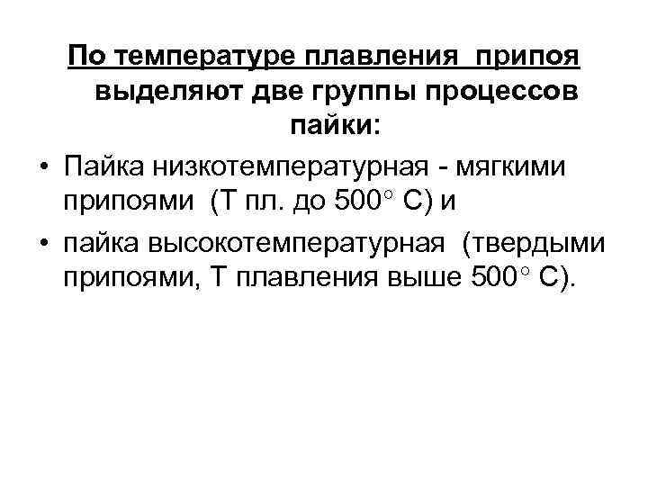 По температуре плавления припоя выделяют две группы процессов пайки: • Пайка низкотемпературная - мягкими